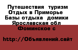 Путешествия, туризм Отдых в Приморье - Базы отдыха, домики. Ярославская обл.,Фоминское с.